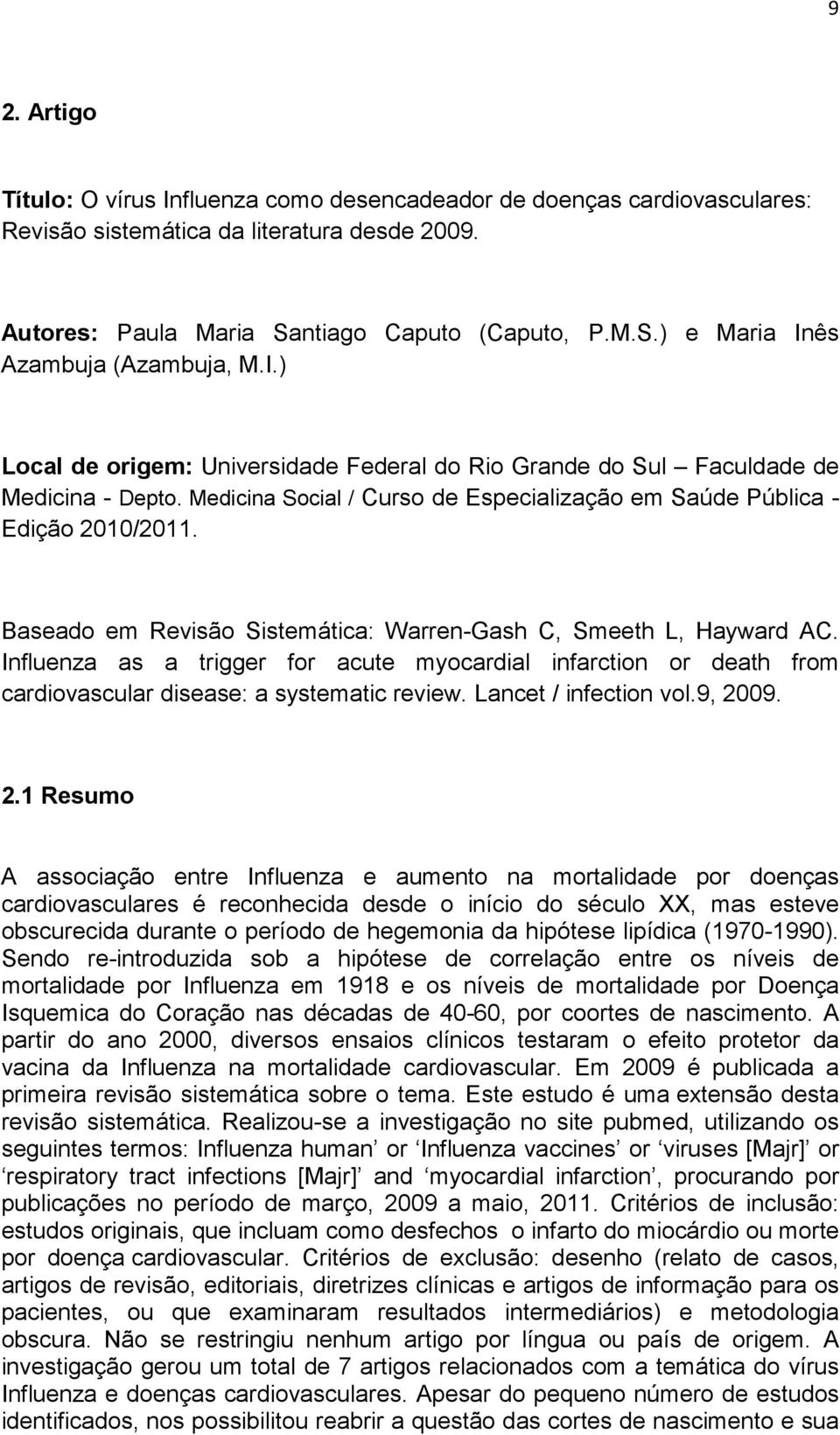 Baseado em Revisão Sistemática: Warren-Gash C, Smeeth L, Hayward AC. Influenza as a trigger for acute myocardial infarction or death from cardiovascular disease: a systematic review.