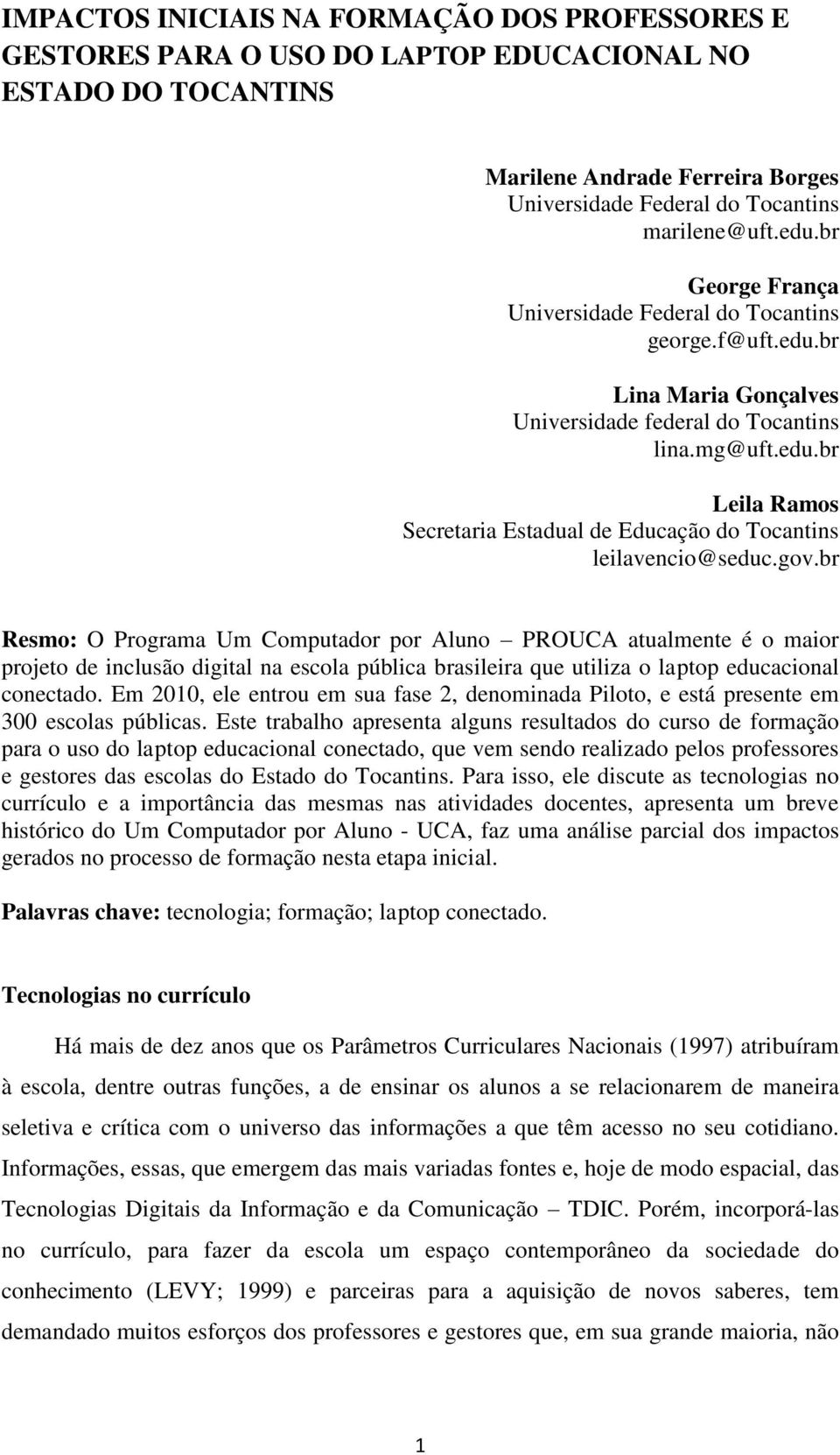 gov.br Resmo: O Programa Um Computador por Aluno PROUCA atualmente é o maior projeto de inclusão digital na escola pública brasileira que utiliza o laptop educacional conectado.