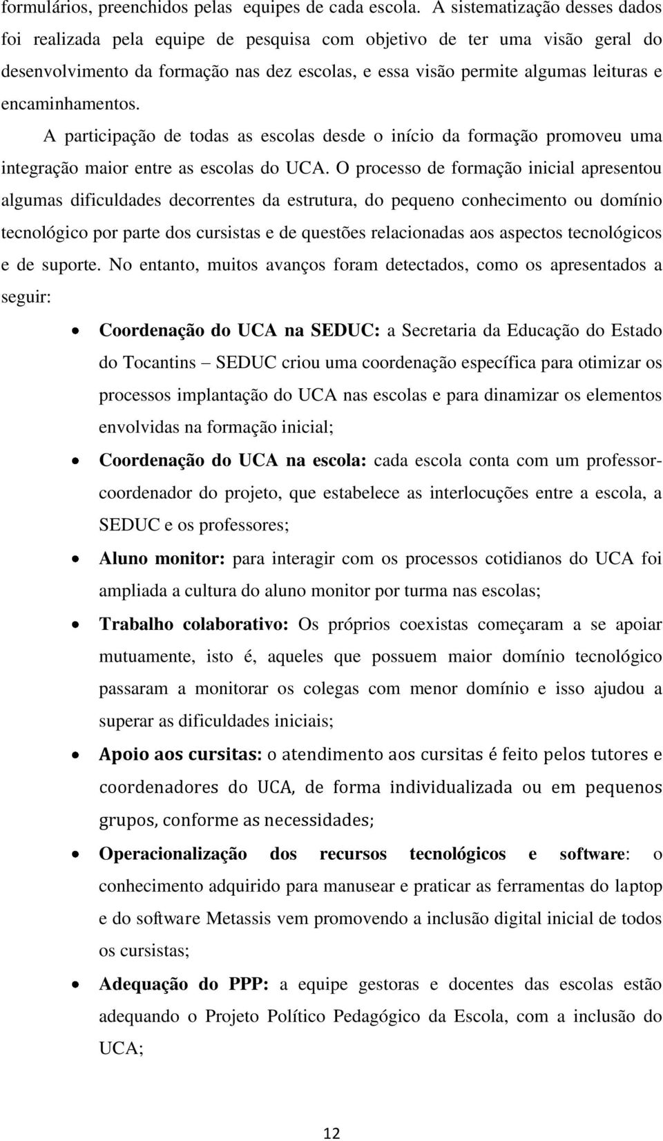 encaminhamentos. A participação de todas as escolas desde o início da formação promoveu uma integração maior entre as escolas do UCA.