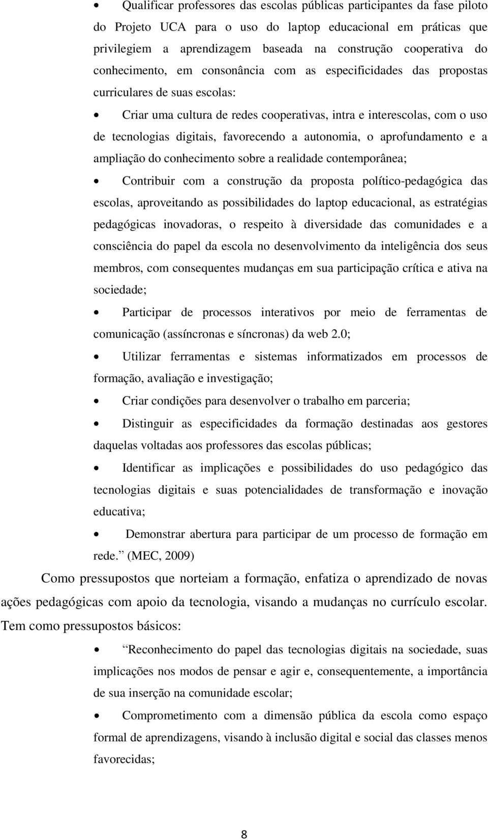 favorecendo a autonomia, o aprofundamento e a ampliação do conhecimento sobre a realidade contemporânea; Contribuir com a construção da proposta político-pedagógica das escolas, aproveitando as