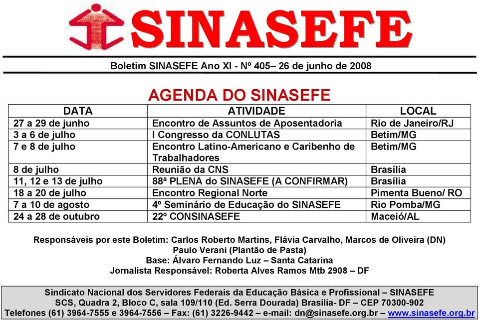 Pimenta Bueno/ RO 7 a 10 de agosto 4º Seminário de Educação do SINASEFE Rio Pomba/MG 24 a 28 de outubro 22º CONSINASEFE Maceió/AL Responsáveis por este Boletim: Carlos Roberto Martins, Flávia