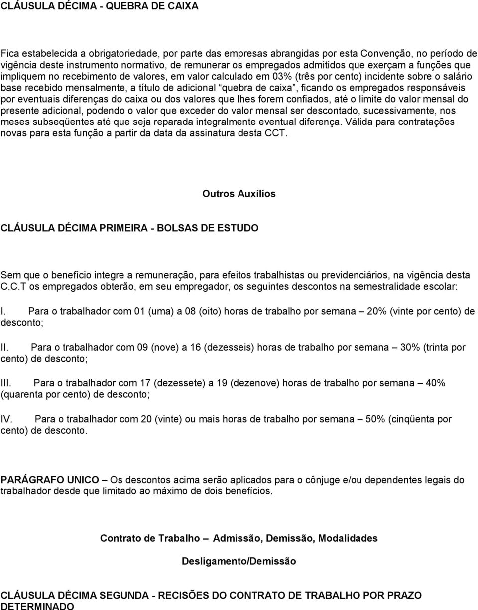 adicional quebra de caixa, ficando os empregados responsáveis por eventuais diferenças do caixa ou dos valores que lhes forem confiados, até o limite do valor mensal do presente adicional, podendo o