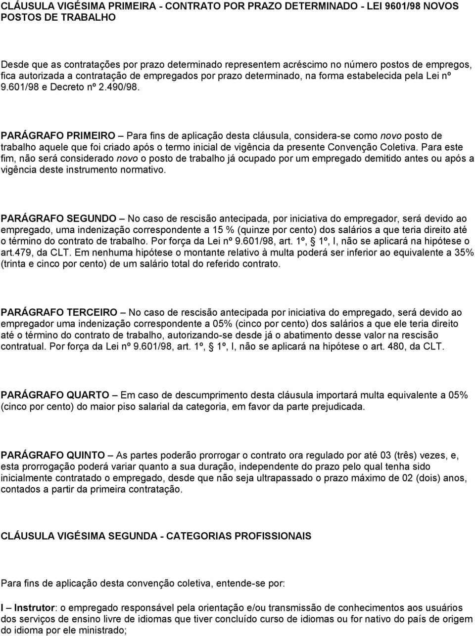 PARÁGRAFO PRIMEIRO Para fins de aplicação desta cláusula, considera-se como novo posto de trabalho aquele que foi criado após o termo inicial de vigência da presente Convenção Coletiva.