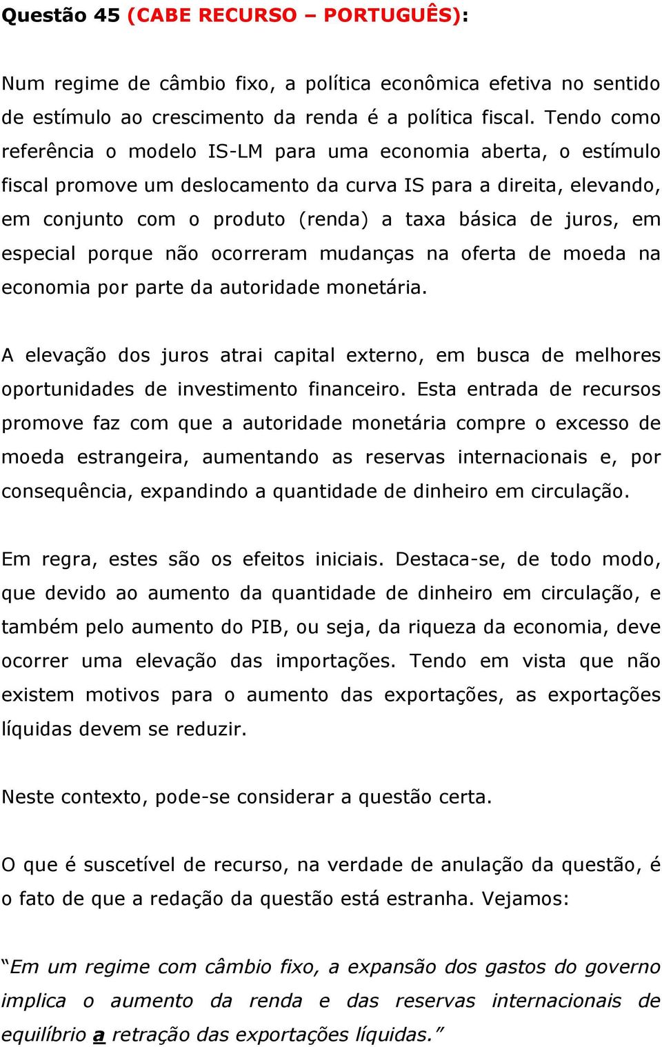 juros, em especial porque não ocorreram mudanças na oferta de moeda na economia por parte da autoridade monetária.