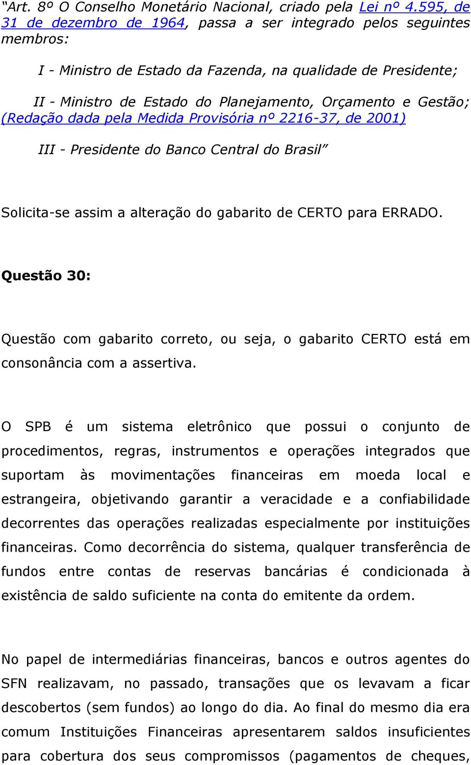 Gestão; (Redação dada pela Medida Provisória nº 2216-37, de 2001) III - Presidente do Banco Central do Brasil Solicita-se assim a alteração do gabarito de CERTO para ERRADO.