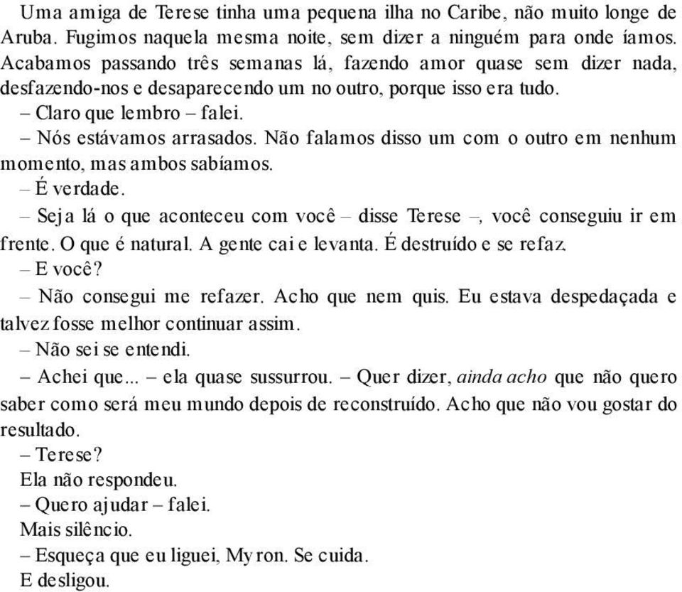 Não falamos disso um com o outro em nenhum momento, mas ambos sabíamos. É verdade. Seja lá o que aconteceu com você disse Terese, você conseguiu ir em frente. O que é natural. A gente cai e levanta.