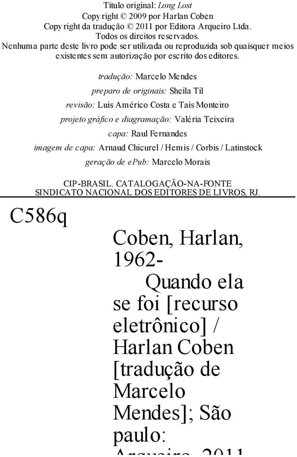 tradução: Marcelo Mendes preparo de originais: Sheila Til revisão: Luis Américo Costa e Taís Monteiro projeto gráfico e diagramação: Valéria Teixeira capa: Raul Fernandes imagem de