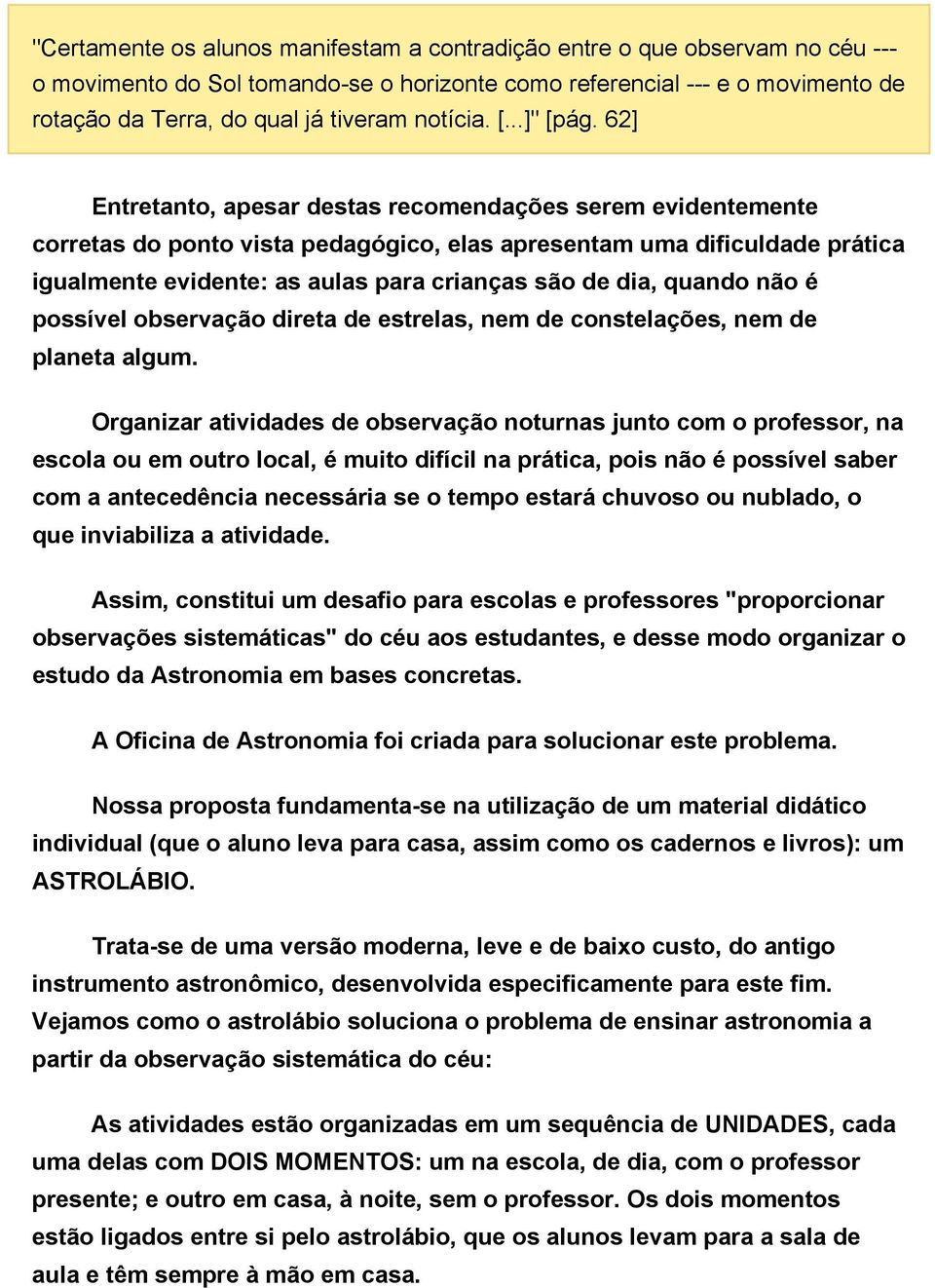 62] Entretanto, apesar destas recomendações serem evidentemente corretas do ponto vista pedagógico, elas apresentam uma dificuldade prática igualmente evidente: as aulas para crianças são de dia,