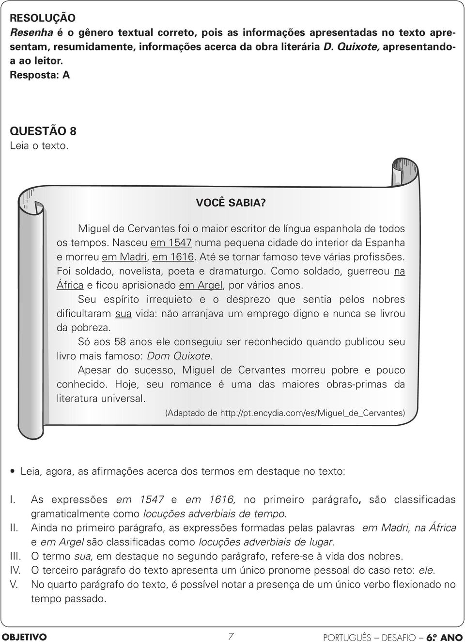 Nasceu em 1547 numa pequena cidade do interior da Espanha e morreu em Madri, em 1616. Até se tornar famoso teve várias profissões. Foi soldado, novelista, poeta e dramaturgo.