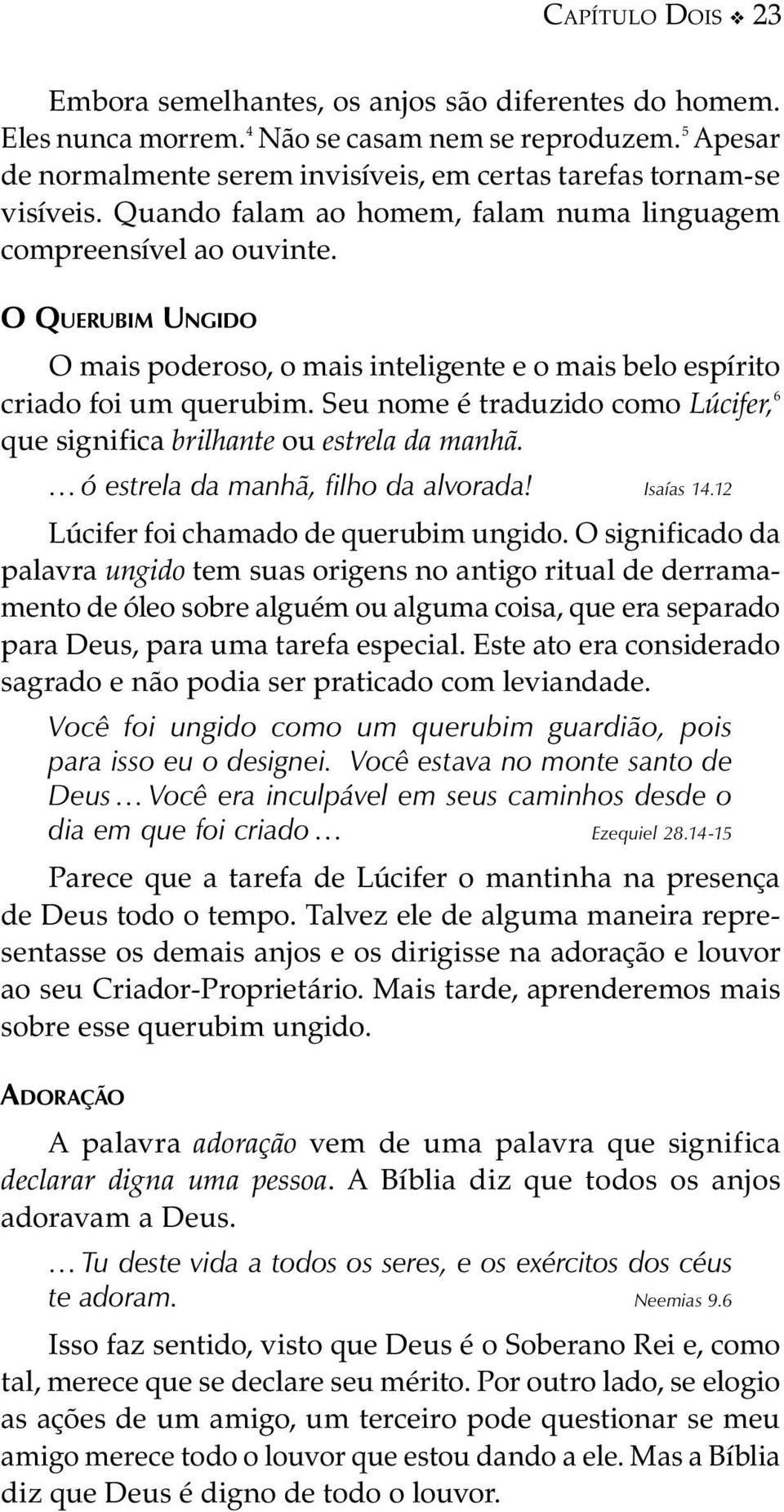 O Querubim Ungido O mais poderoso, o mais inteligente e o mais belo espírito criado foi um querubim. Seu nome é traduzido como Lúcifer, 6 que significa brilhante ou estrela da manhã.