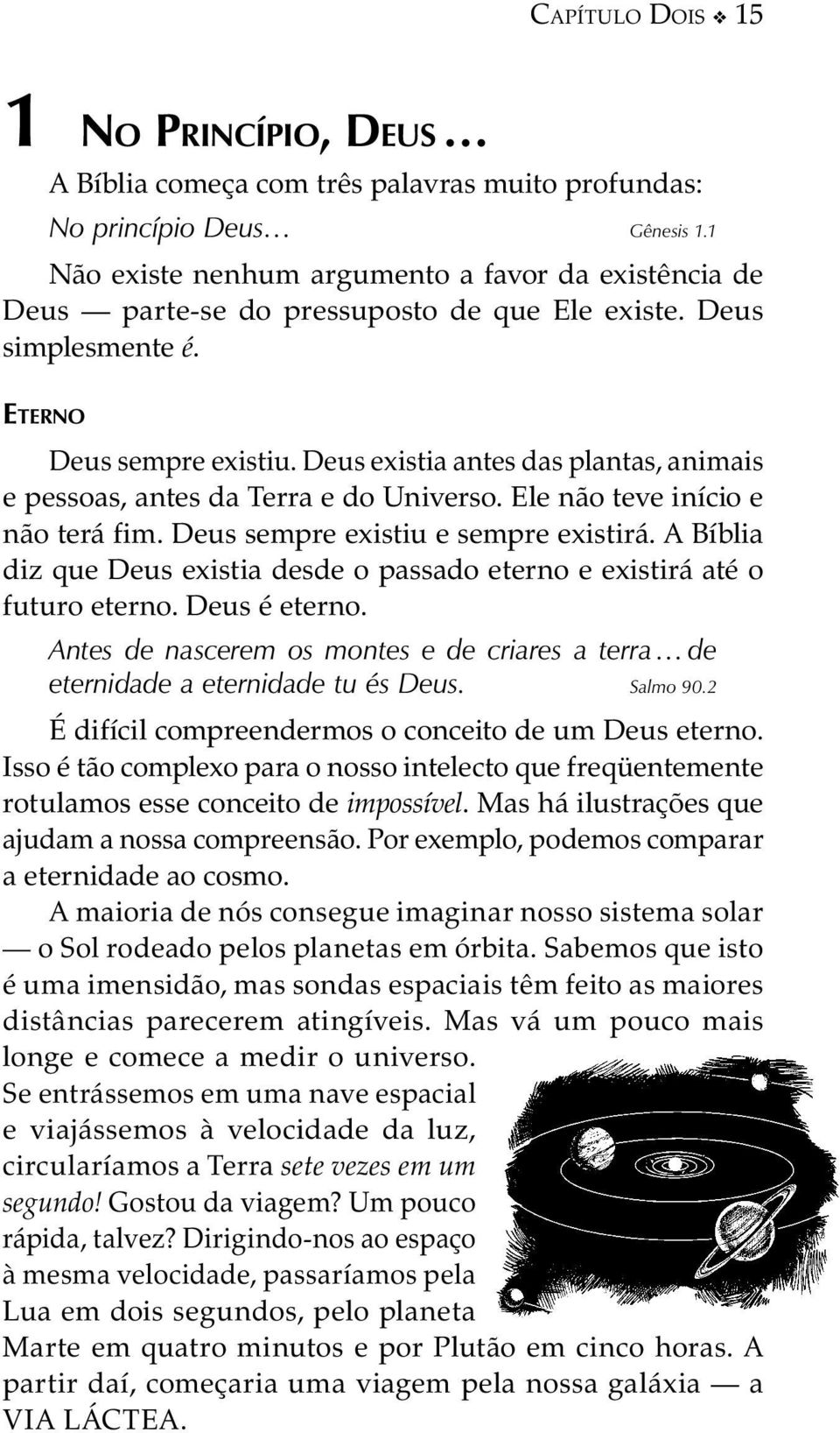 Deus existia antes das plantas, animais e pessoas, antes da Terra e do Universo. Ele não teve início e não terá fim. Deus sempre existiu e sempre existirá.