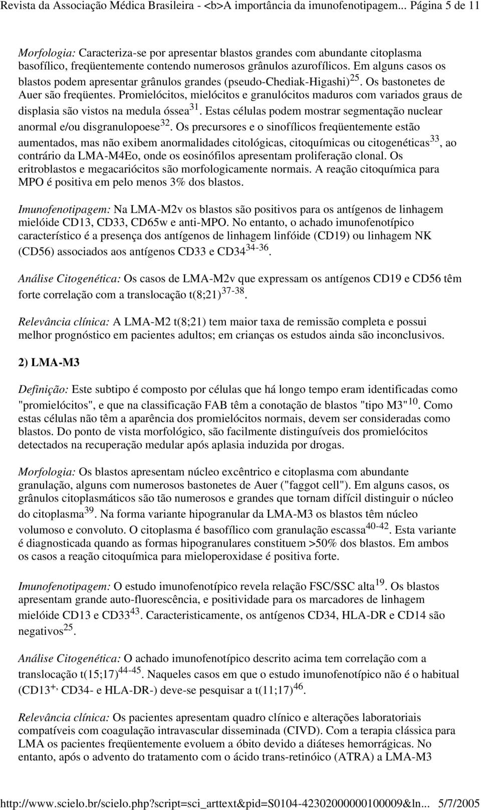 Em alguns casos os blastos podem apresentar grânulos grandes (pseudo-chediak-higashi) 25. Os bastonetes de Auer são freqüentes.