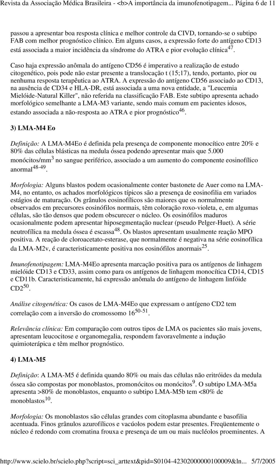 Em alguns casos, a expressão forte do antígeno CD13 está associada a maior incidência da síndrome do ATRA e pior evolução clínica 47.