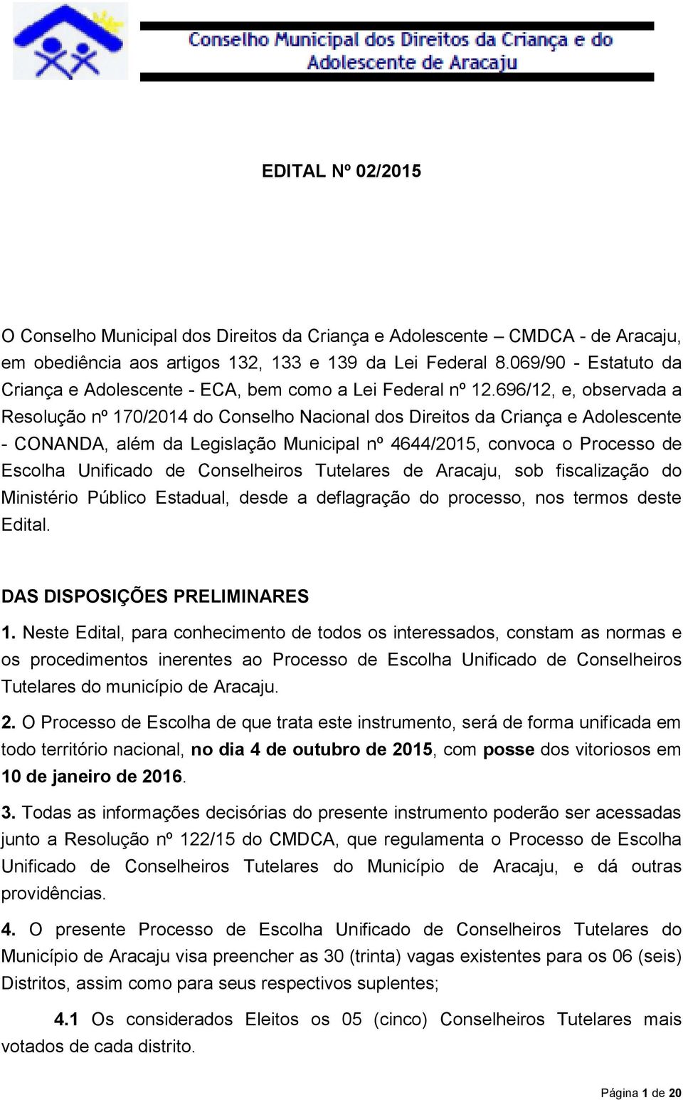 696/12, e, observada a Resolução nº 170/2014 do Conselho Nacional dos Direitos da Criança e Adolescente - CONANDA, além da Legislação Municipal nº 4644/2015, convoca o Processo de Escolha Unificado