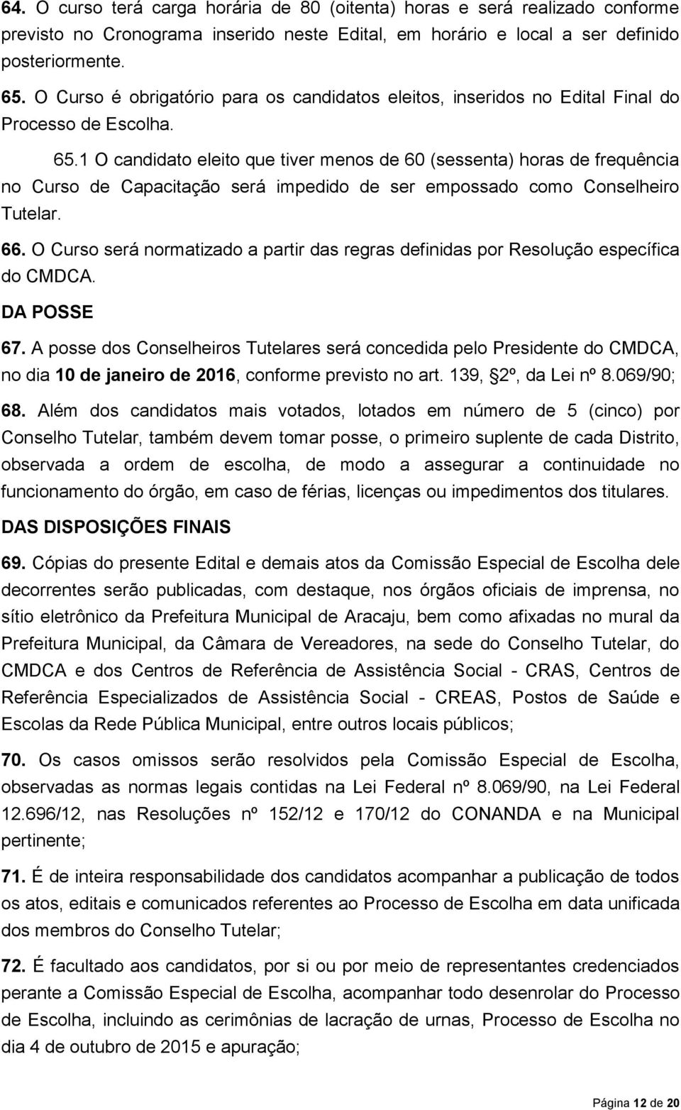 1 O candidato eleito que tiver menos de 60 (sessenta) horas de frequência no Curso de Capacitação será impedido de ser empossado como Conselheiro Tutelar. 66.