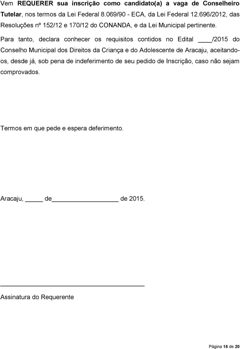 Para tanto, declara conhecer os requisitos contidos no Edital /2015 do Conselho Municipal dos Direitos da Criança e do Adolescente de Aracaju,