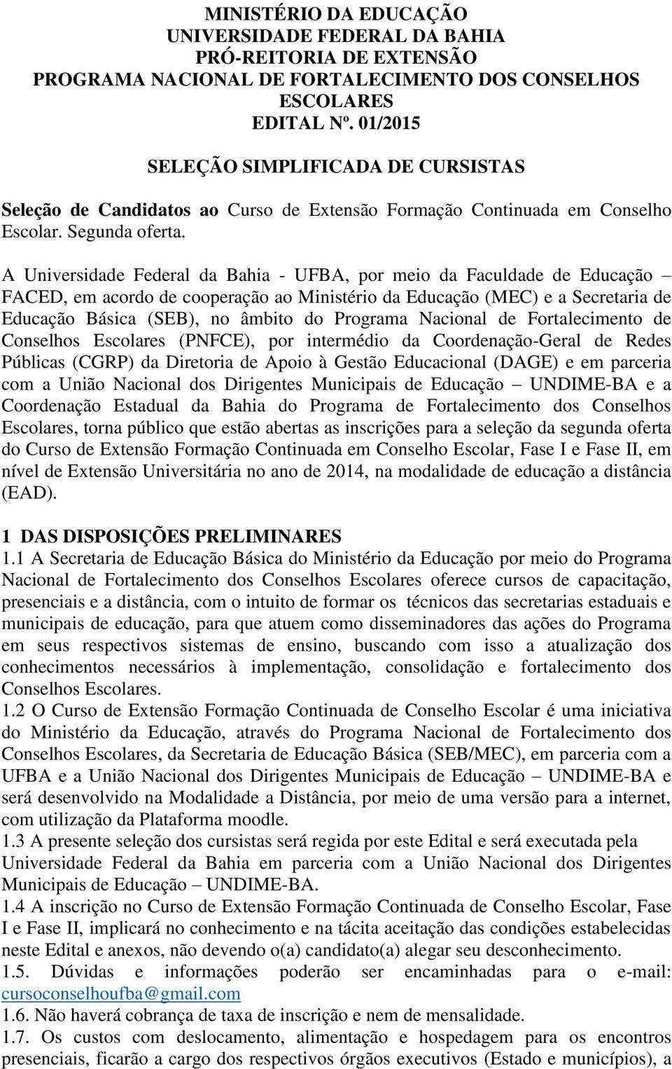 A Universidade Federal da Bahia - UFBA, por meio da Faculdade de Educação FACED, em acordo de cooperação ao Ministério da Educação (MEC) e a Secretaria de Educação Básica (SEB), no âmbito do Programa