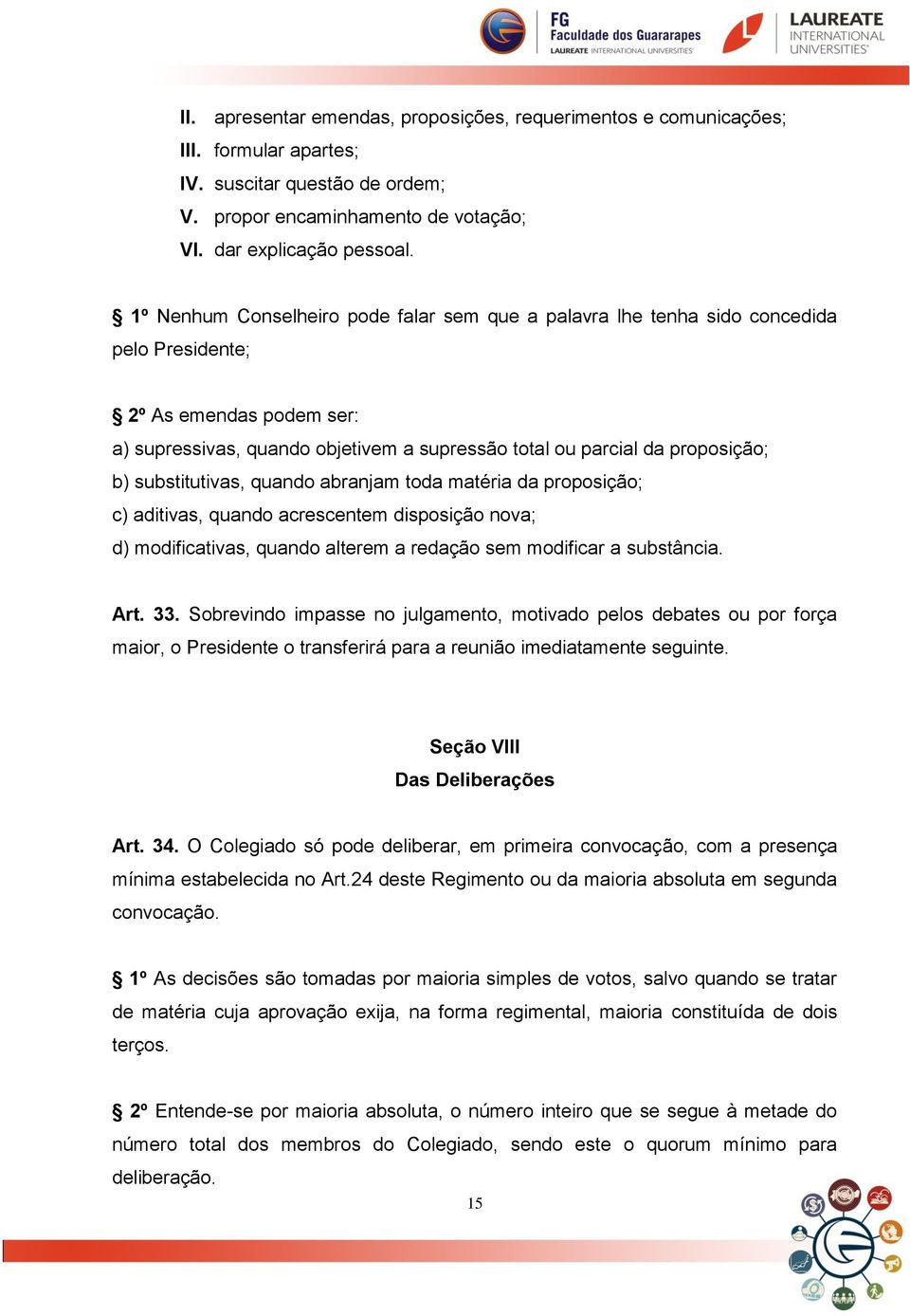 substitutivas, quando abranjam toda matéria da proposição; c) aditivas, quando acrescentem disposição nova; d) modificativas, quando alterem a redação sem modificar a substância. Art. 33.