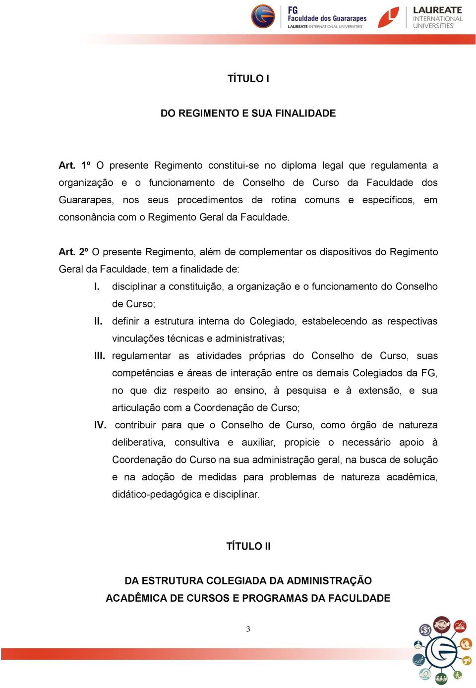 específicos, em consonância com o Regimento Geral da Faculdade. Art. 2º O presente Regimento, além de complementar os dispositivos do Regimento Geral da Faculdade, tem a finalidade de: I.