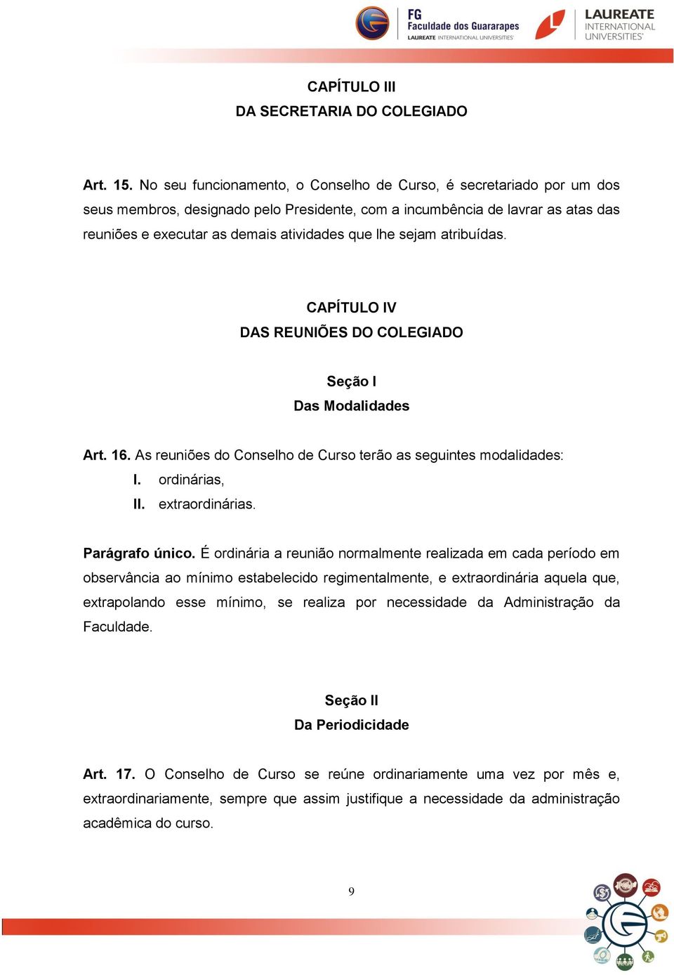 sejam atribuídas. CAPÍTULO IV DAS REUNIÕES DO COLEGIADO Seção I Das Modalidades Art. 16. As reuniões do Conselho de Curso terão as seguintes modalidades: I. ordinárias, II. extraordinárias.