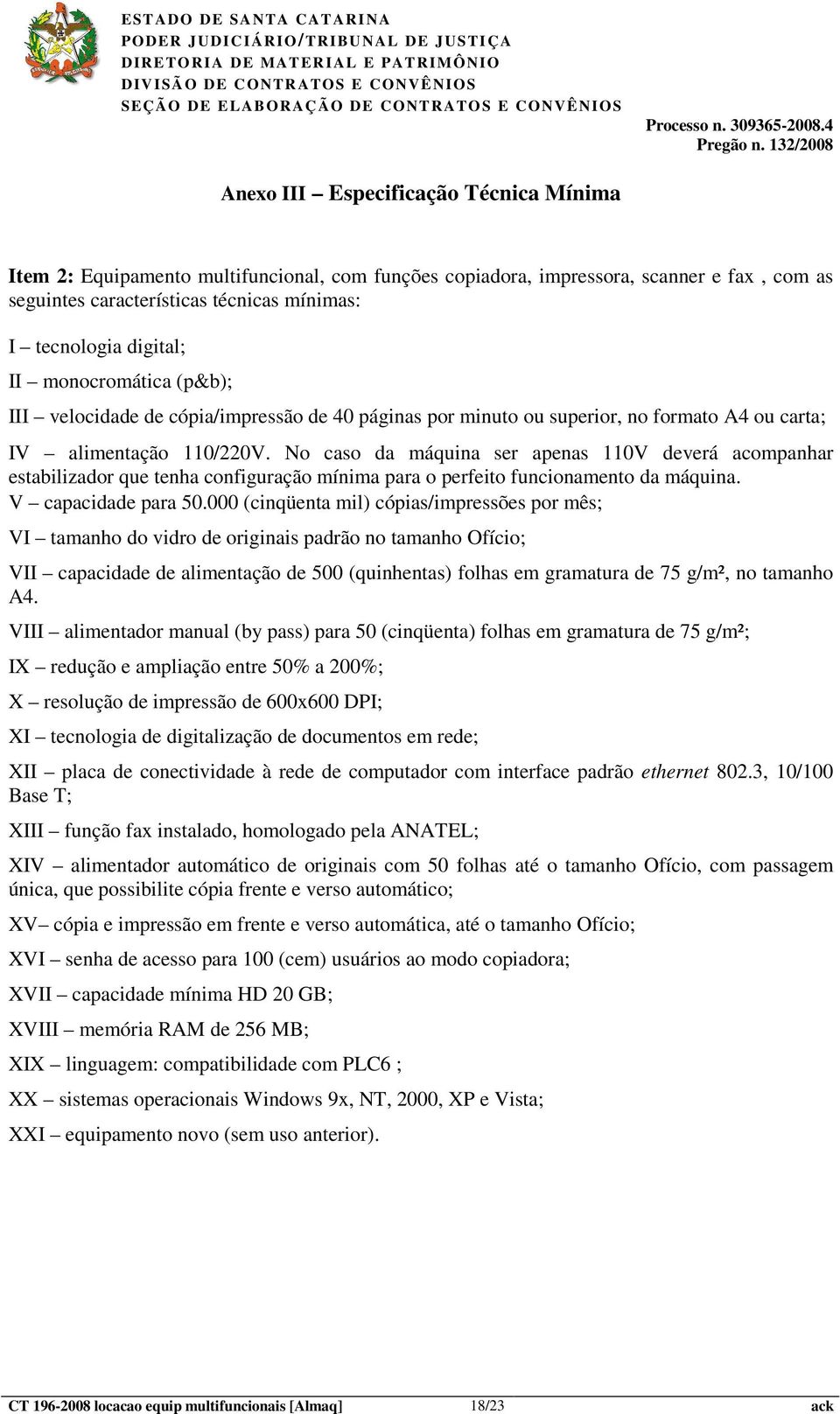 digital; II monocromática (p&b); III velocidade de cópia/impressão de 40 páginas por minuto ou superior, no formato A4 ou carta; IV alimentação 0/220V.