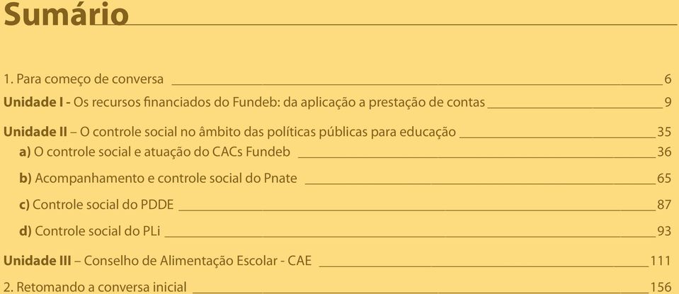 Unidade II O controle social no âmbito das políticas públicas para educação 35 a) O controle social e atuação