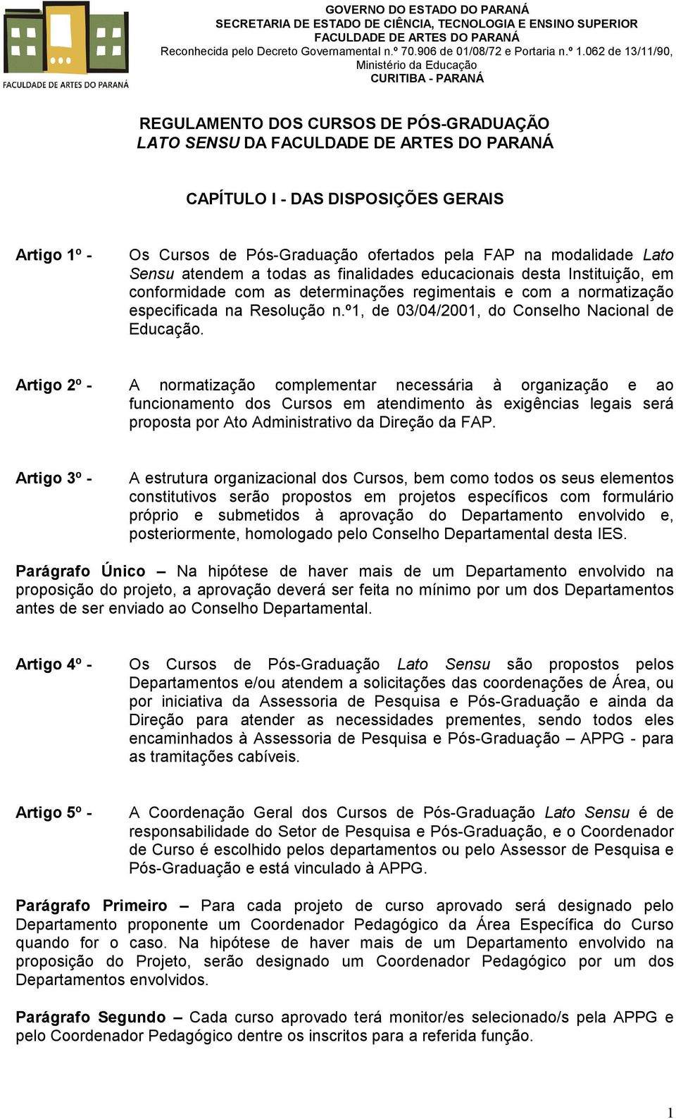 Artigo 2º - A normatização complementar necessária à organização e ao funcionamento dos Cursos em atendimento às exigências legais será proposta por Ato Administrativo da Direção da FAP.