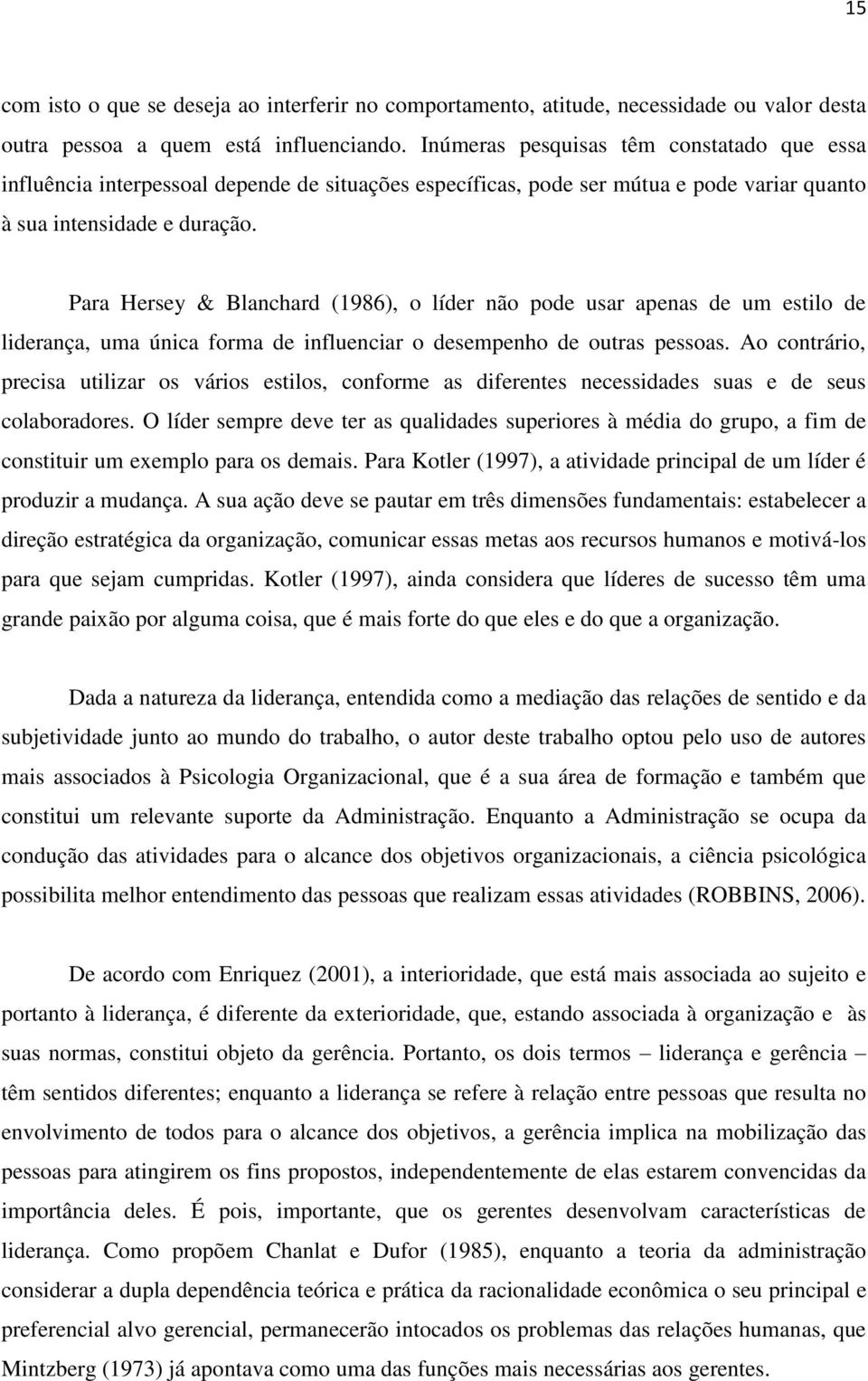 Para Hersey & Blanchard (1986), o líder não pode usar apenas de um estilo de liderança, uma única forma de influenciar o desempenho de outras pessoas.