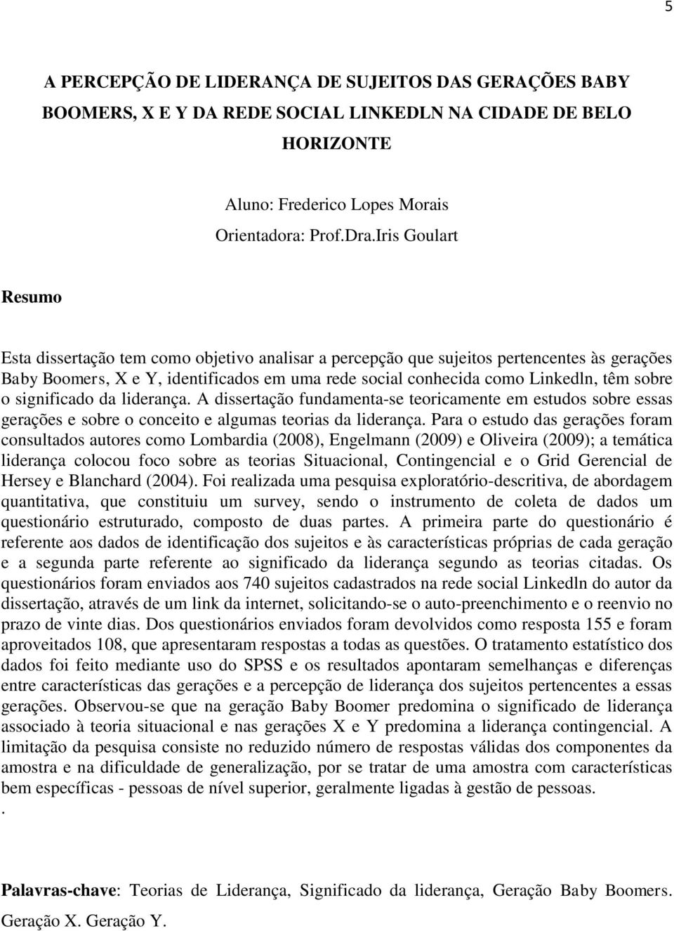 sobre o significado da liderança. A dissertação fundamenta-se teoricamente em estudos sobre essas gerações e sobre o conceito e algumas teorias da liderança.