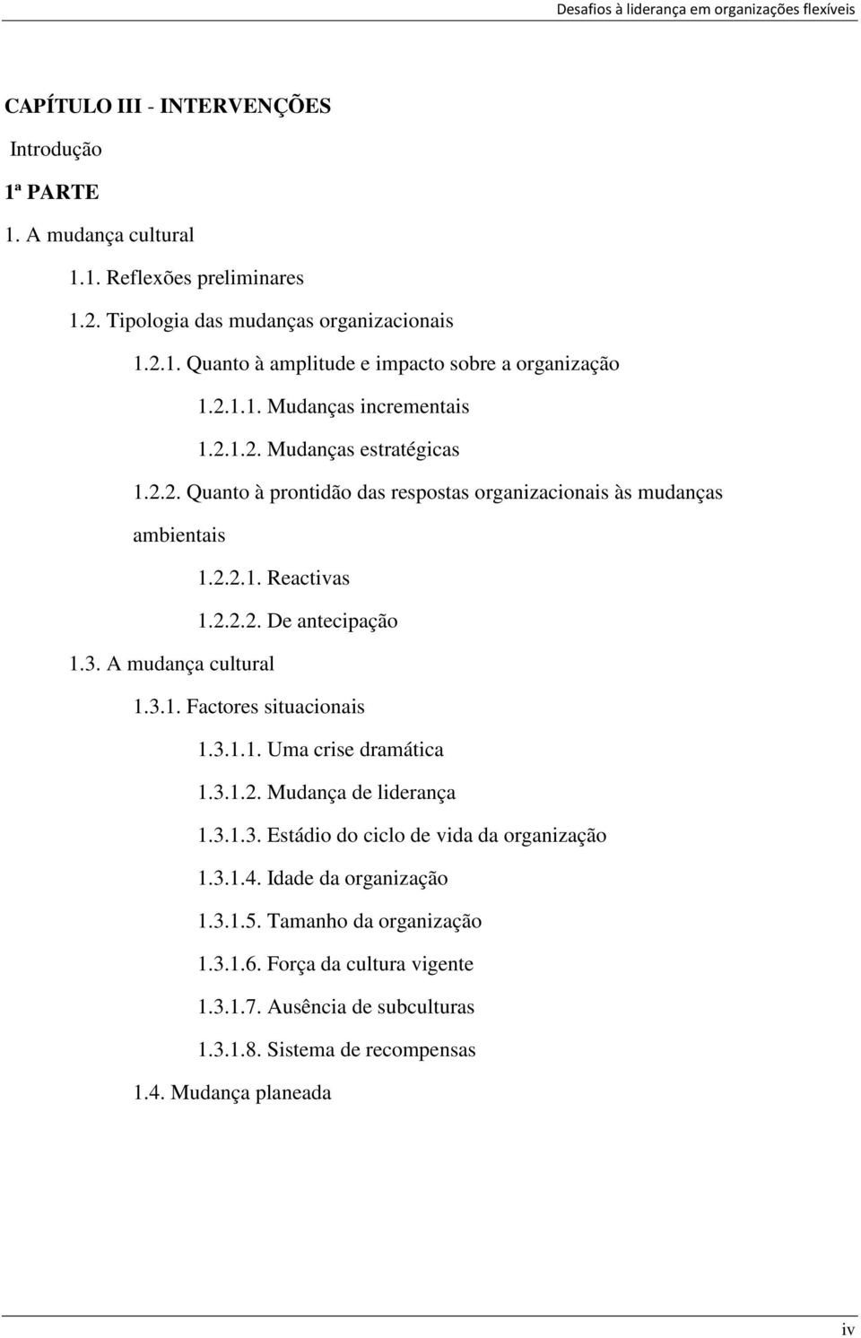 3. A mudança cultural 1.3.1. Factores situacionais 1.3.1.1. Uma crise dramática 1.3.1.2. Mudança de liderança 1.3.1.3. Estádio do ciclo de vida da organização 1.3.1.4.