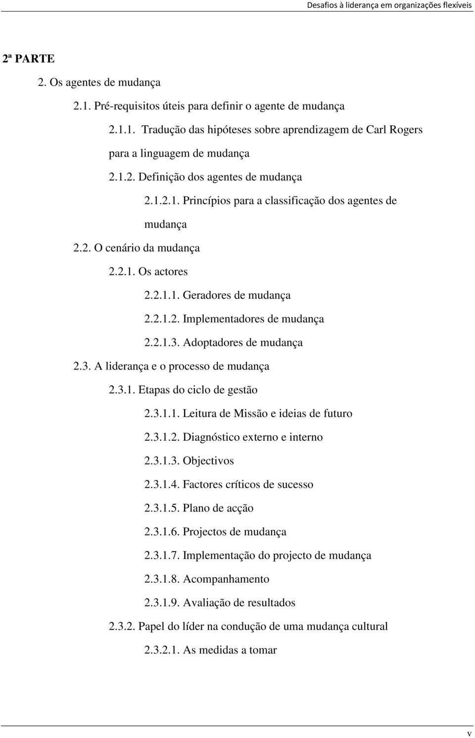 Adoptadores de mudança 2.3. A liderança e o processo de mudança 2.3.1. Etapas do ciclo de gestão 2.3.1.1. Leitura de Missão e ideias de futuro 2.3.1.2. Diagnóstico externo e interno 2.3.1.3. Objectivos 2.