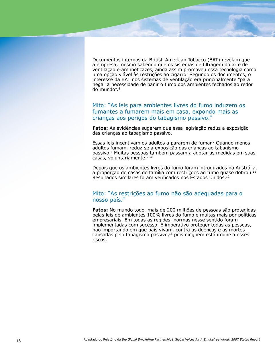 Segundo os documentos, o interesse da BAT nos sistemas de ventilação era principalmente para negar a necessidade de banir o fumo dos ambientes fechados ao redor do mundo.