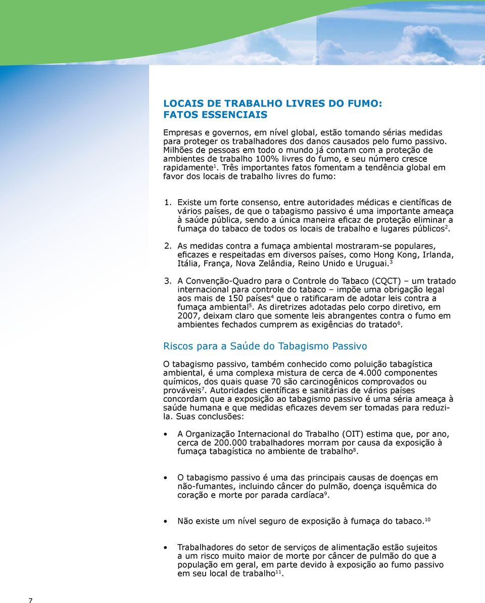 Três importantes fatos fomentam a tendência global em favor dos locais de trabalho livres do fumo: 1.