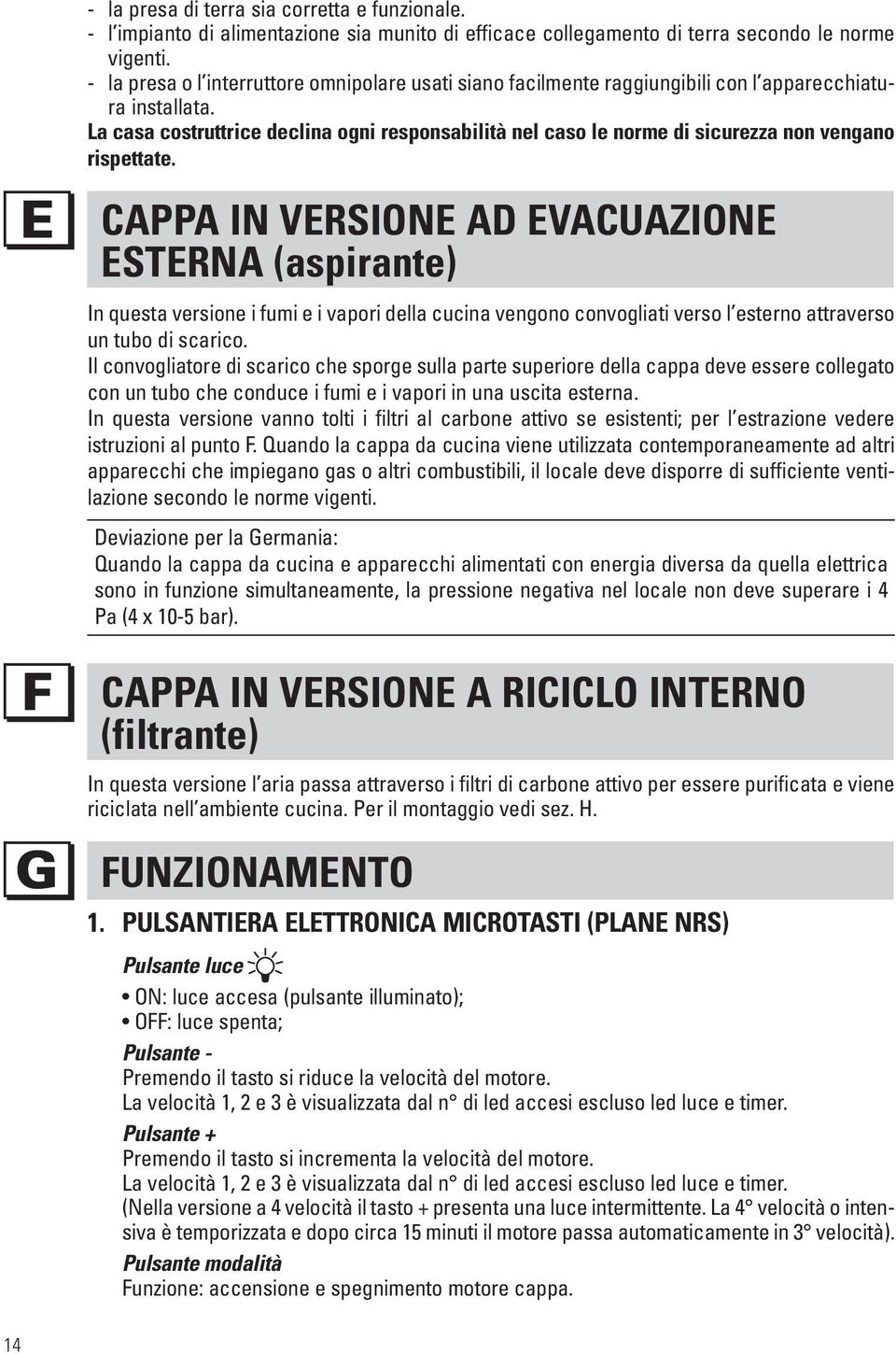 La casa costruttrice declina ogni responsabilità nel caso le norme di sicurezza non vengano rispettate.