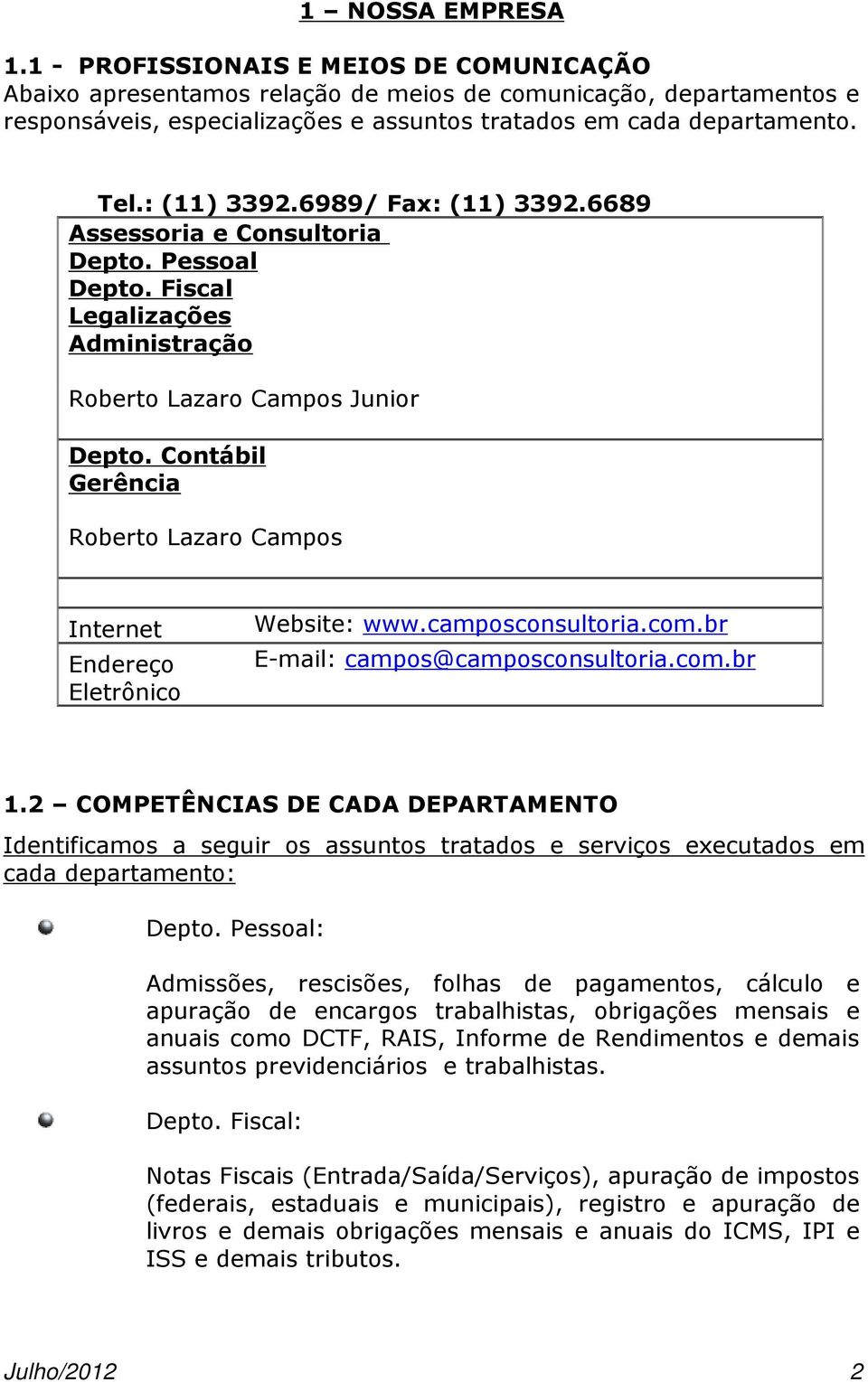 Contábil Gerência Roberto Lazaro Campos Internet Endereço Eletrônico Website: www.camposconsultoria.com.br E-mail: campos@camposconsultoria.com.br 1.