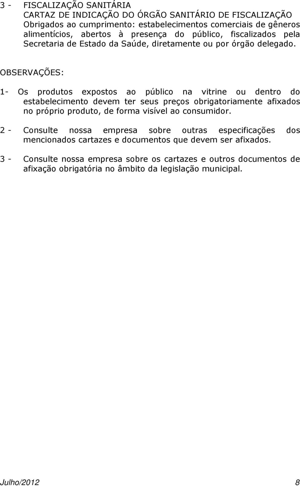 OBSERVAÇÕES: 1- Os produtos expostos ao público na vitrine ou dentro do estabelecimento devem ter seus preços obrigatoriamente afixados no próprio produto, de forma visível ao