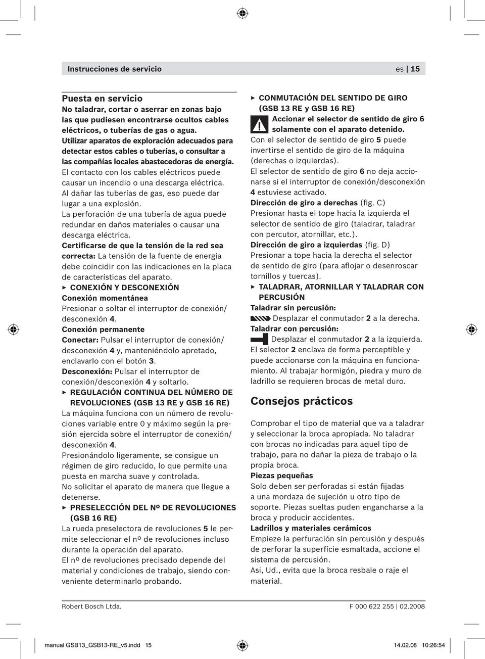 El contacto con los cables eléctricos puede causar un incendio o una descarga eléctrica. Al dañar las tuberías de gas, eso puede dar lugar a una explosión.