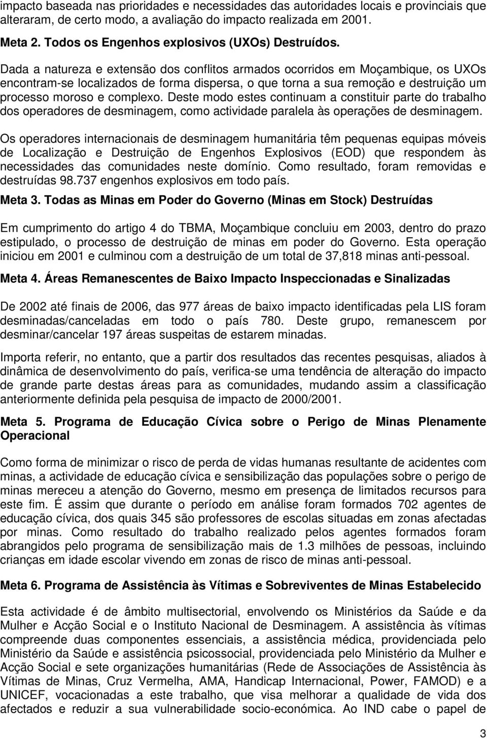 Dada a natureza e extensão dos conflitos armados ocorridos em Moçambique, os UXOs encontram-se localizados de forma dispersa, o que torna a sua remoção e destruição um processo moroso e complexo.