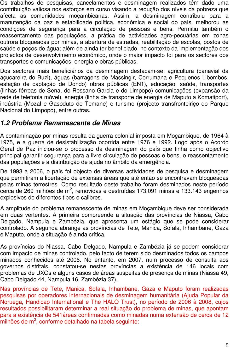 Permitiu também o reassentamento das populações, a prática de actividades agro-pecuárias em zonas outrora bloqueadas por minas, a abertura de estradas, reabilitação de escolas, postos de saúde e