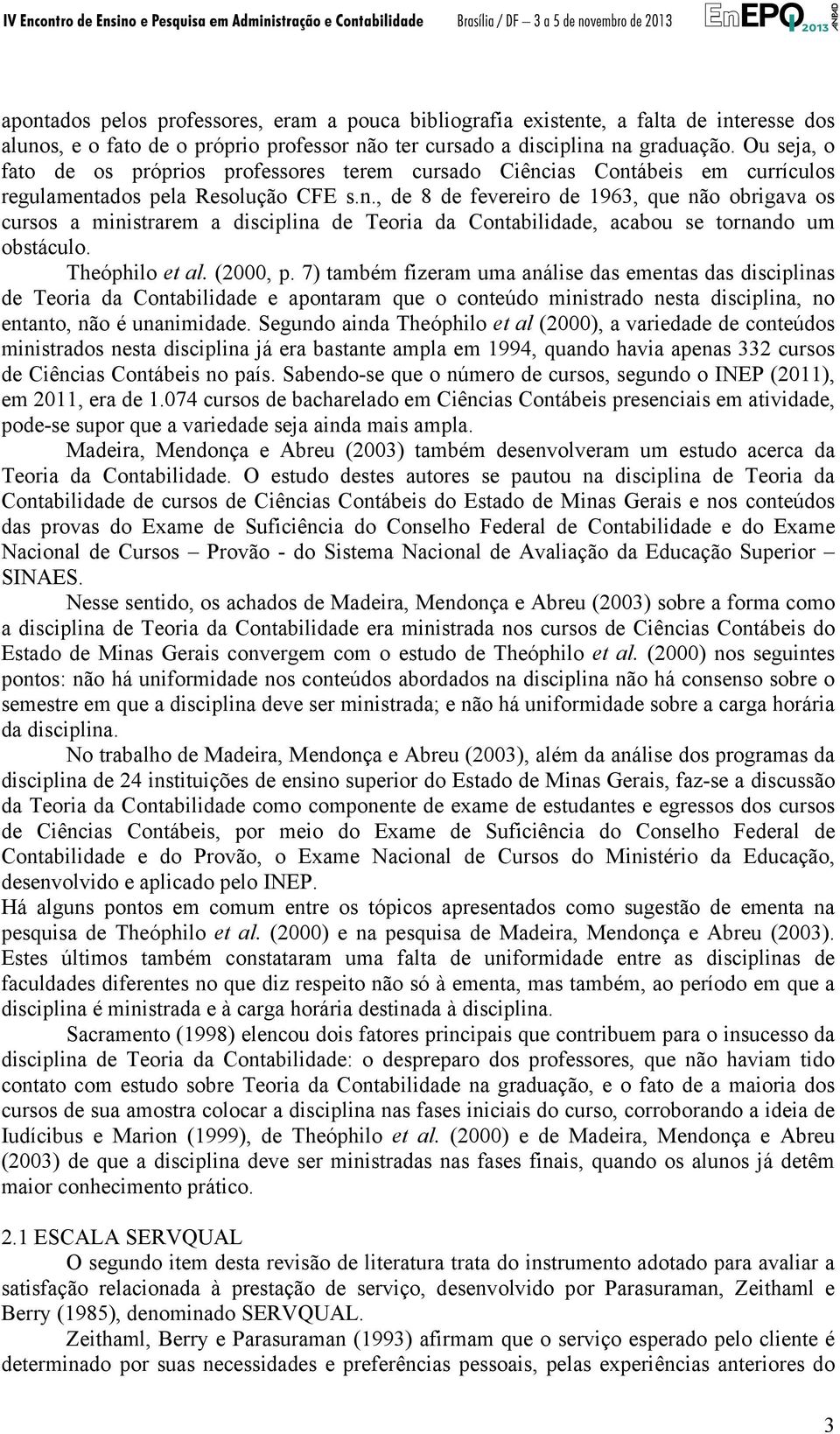 ias Contábeis em currículos regulamentados pela Resolução CFE s.n., de 8 de fevereiro de 1963, que não obrigava os cursos a ministrarem a disciplina de Teoria da Contabilidade, acabou se tornando um obstáculo.