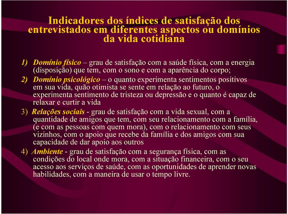 tristeza ou depressão e o quanto é capaz de relaxar e curtir a vida 3) Relações sociais - grau de satisfação com a vida sexual, com a quantidade de amigos que tem, com seu relacionamento com a