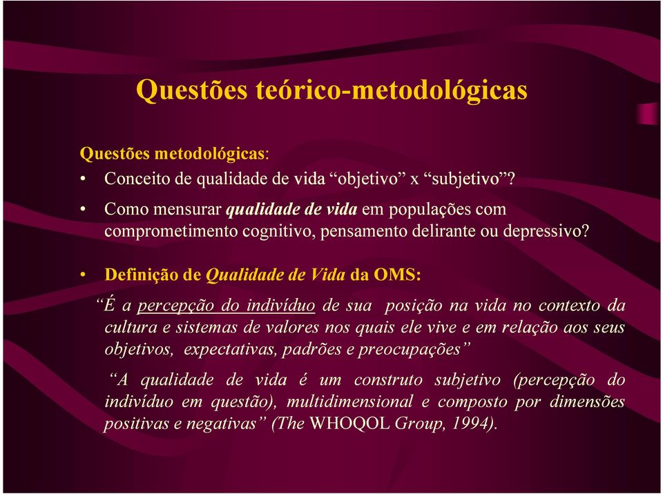 Definição de Qualidade de Vida da OMS: É a percepção do indivíduo desua posição na vida no contexto da cultura e sistemas de valores nos quais