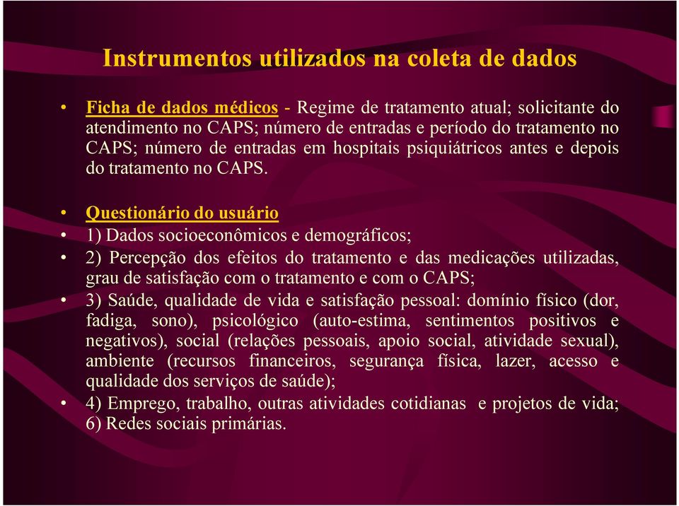 Questionário do usuário 1) Dados socioeconômicos e demográficos; 2) Percepção dos efeitos do tratamento e das medicações utilizadas, grau de satisfação com o tratamento e com o CAPS; 3) Saúde,