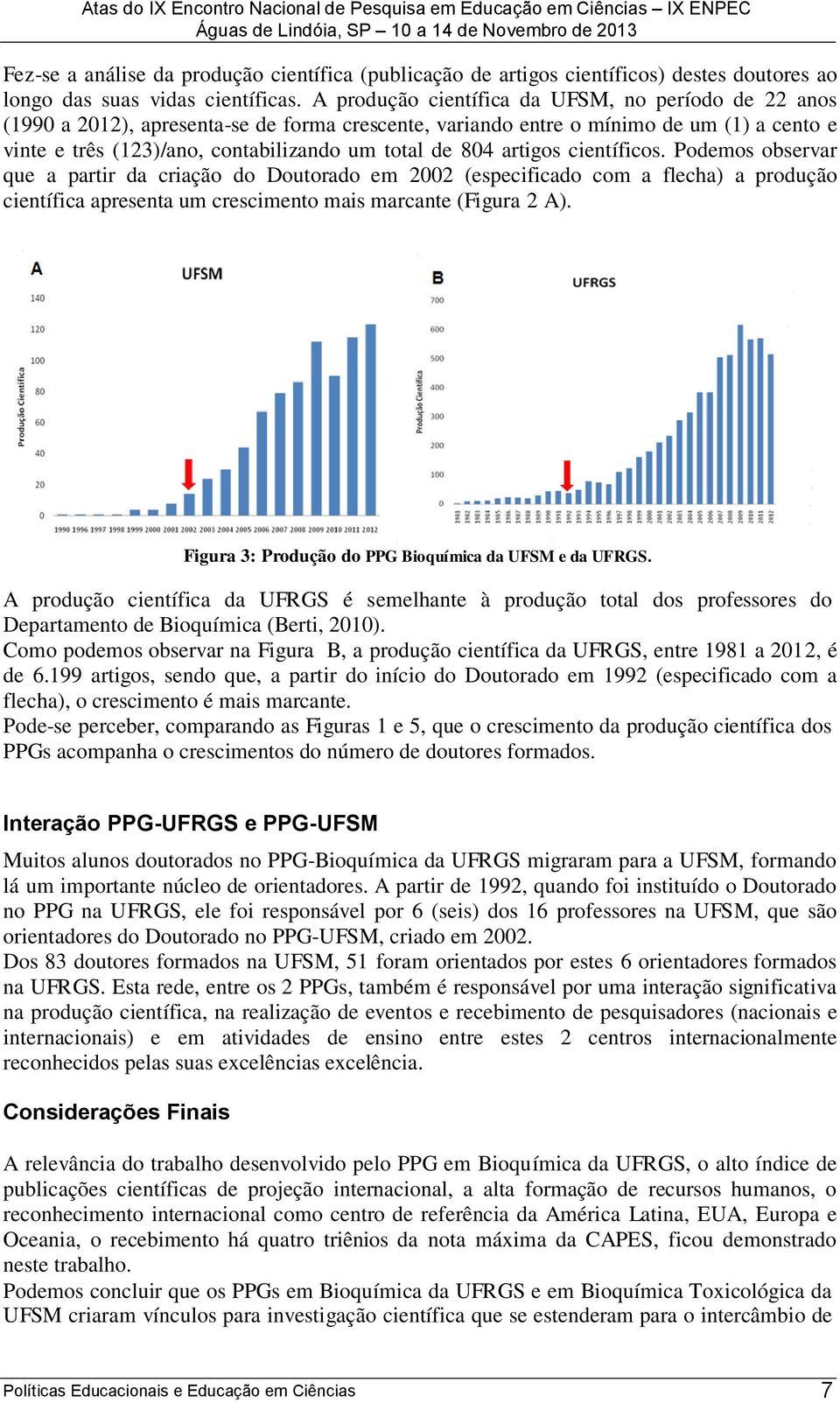 artigos científicos. Podemos observar que a partir da criação do Doutorado em 2002 (especificado com a flecha) a produção científica apresenta um crescimento mais marcante (Figura 2 A).