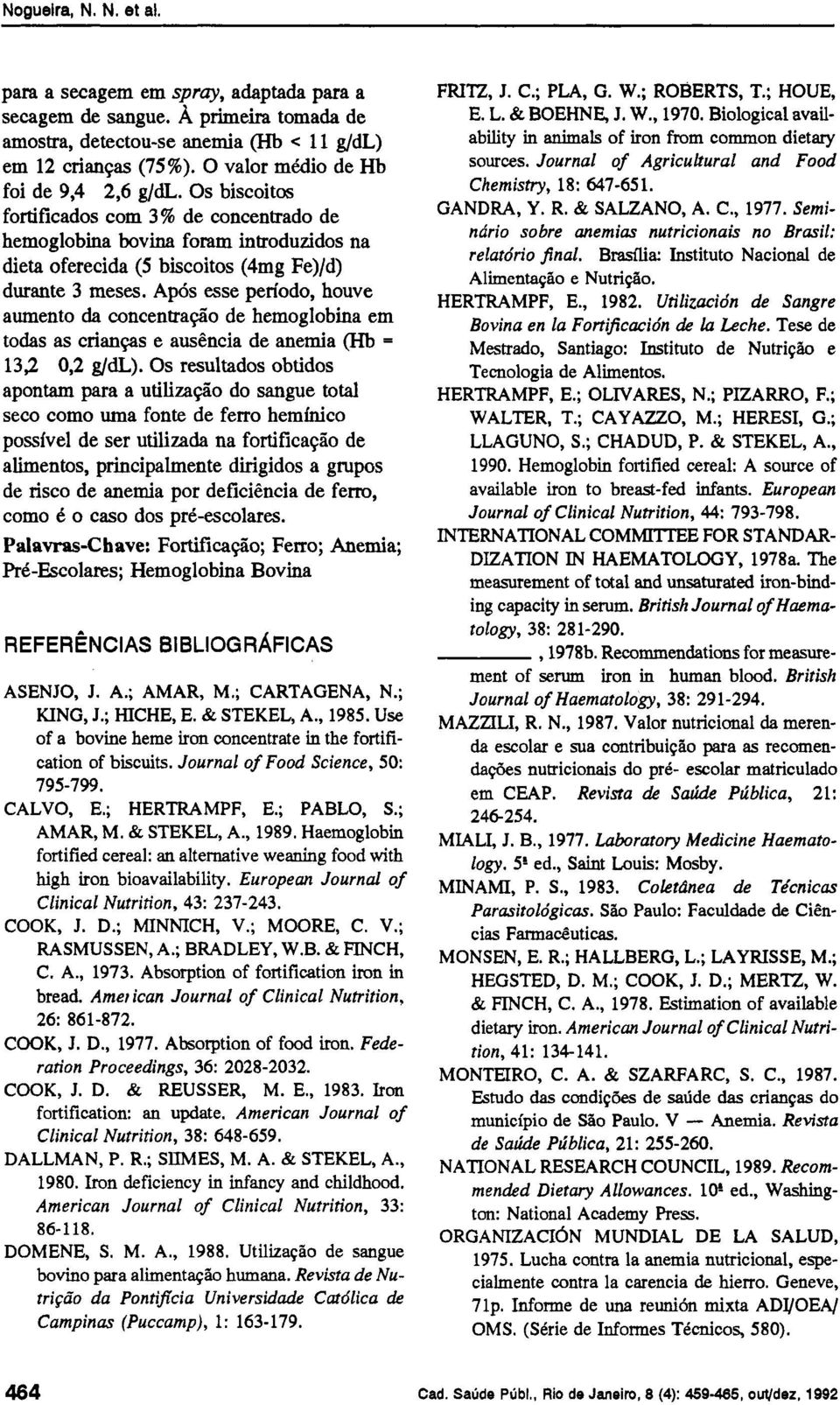 Após esse período, houve aumento da concentração de hemoglobina em todas as crianças e ausência de anemia (Hb - 13,2 0,2 g/dl).