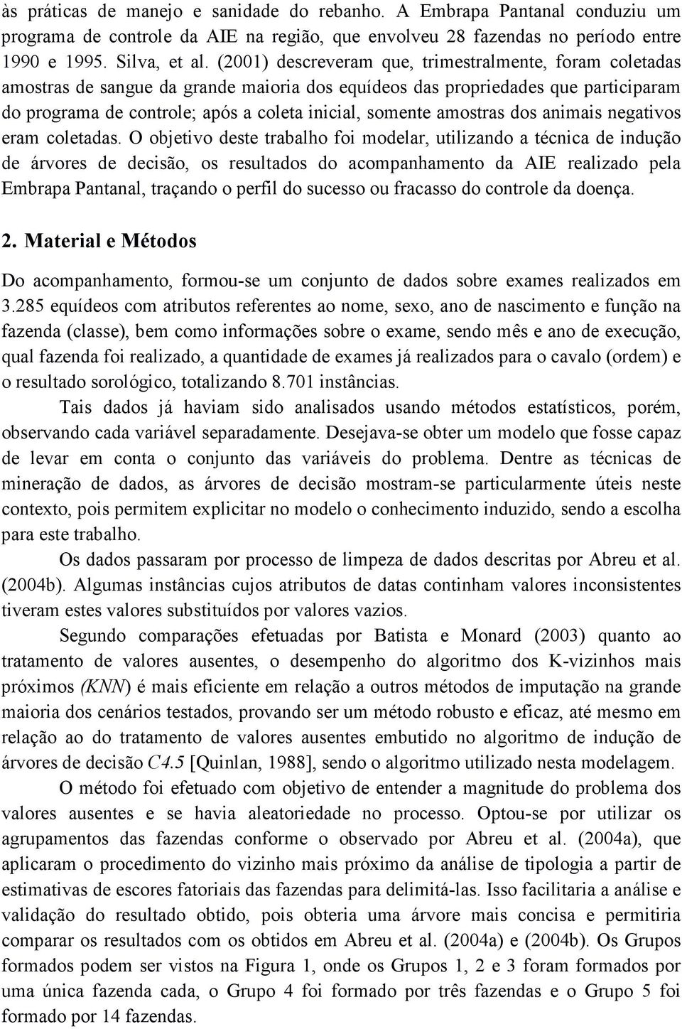 amostras dos animais negativos eram coletadas.