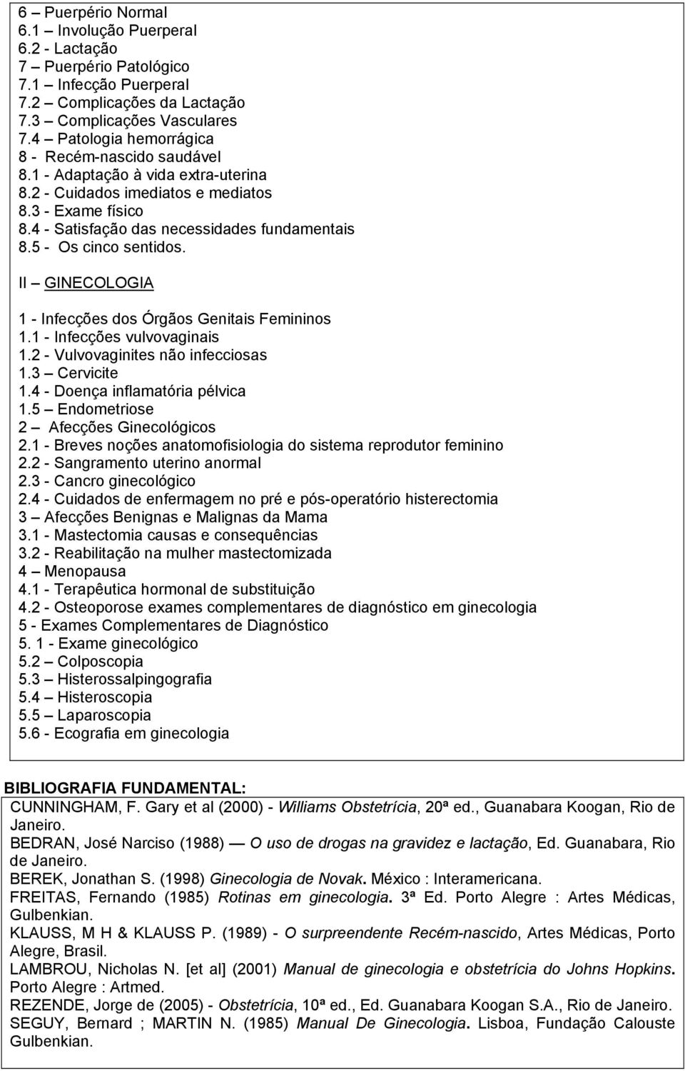 5 - Os cinco sentidos. II GINECOLOGIA 1 - Infecções dos Órgãos Genitais Femininos 1.1 - Infecções vulvovaginais 1.2 - Vulvovaginites não infecciosas 1.3 Cervicite 1.4 - Doença inflamatória pélvica 1.