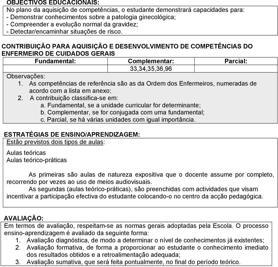 CONTRIBUIÇÃO PARA AQUISIÇÃO E DESENVOLVIMENTO DE COMPETÊNCIAS DO ENFERMEIRO DE CUIDADOS GERAIS Fundamental: Complementar: Parcial: 33,34,35,36,96 Observações: 1.