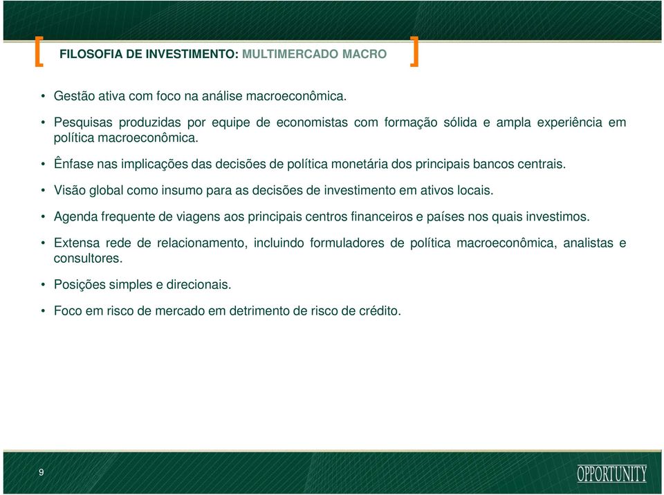 Ênfase nas implicações das decisões de política monetária dos principais bancos centrais. Visão global como insumo para as decisões de investimento em ativos locais.