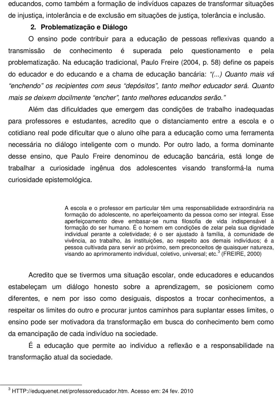 Na educação tradicional, Paulo Freire (2004, p. 58) define os papeis do educador e do educando e a chama de educação bancária: (.
